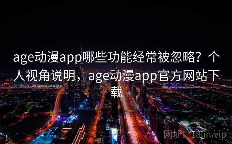 age动漫app哪些功能经常被忽略?个人视角说明,age动漫app官方网站下载 第2张 age动漫app哪些功能经常被忽略?个人视角说明,age动漫app官方网站下载 第2张